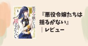 『悪役令嬢たちは揺るがない』とは？あらすじと魅力を解説！