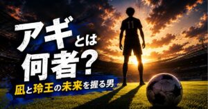 『ブルーロック』アギとは何者?凪と玲王の未来を握る重要人物を考察